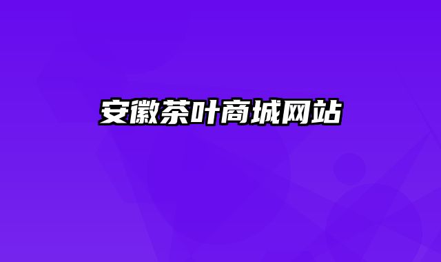 安徽茶叶商城网站