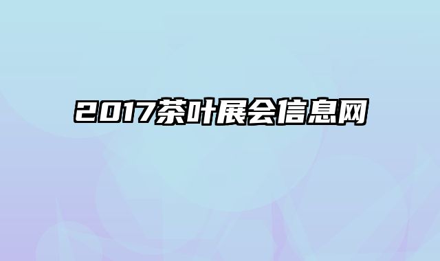 2017茶叶展会信息网