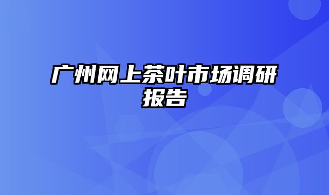 广州网上茶叶市场调研报告